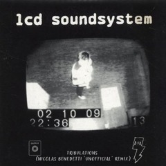 LCD Soundsystem - Tribulations (Nicolas Benedetti ´Unofficial´ Remix)