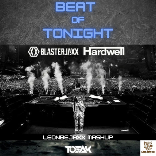 BEAT OF TONIGHT - BLASTERJAXX & HARDWELL VS TOSAK (Leonbejaxx Mashup).