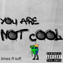 You Are Not Cool (Ft Lil Mushy)