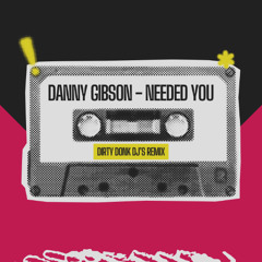 Danny Gibson - Needed You (Dirty Donk DJ's Remix)