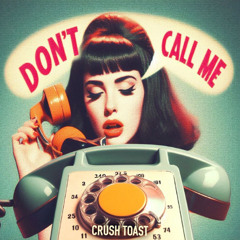 Crush Toast - Don't Call Me