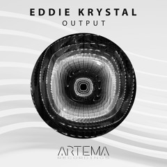 Eddie Krystal - Output (Original Mix) (ARTEMA RECORDINGS)