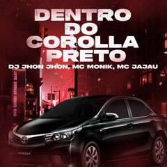 DENTRO DO COROLLA PRETO - DJ JHON JHON, MC MONIK, MC JAJAU