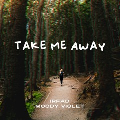 Irfad & Moody Violet - Take Me Away