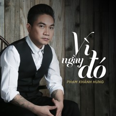 Vì Ngày Đó - Phạm Khánh Hưng