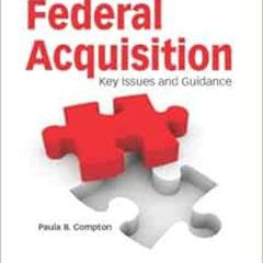 [View] EPUB 📒 Federal Acquisition: Key Issues and Guidance by Paula B. Compton [EPUB