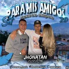 SET PARA MIS AMIGOS 2.0 (Alexandra Cano-Santiago Cano) BY Jhonatan Osorio