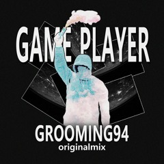 Game Player - GROOMING94 (Original Mix) * Free Download *