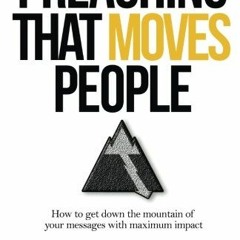 [READ] KINDLE PDF EBOOK EPUB Preaching That Moves People: How To Get Down the Mountai