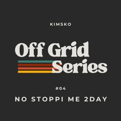 No Stoppi Me 2day [Off Grid Series #04]