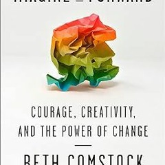 [D0wnload_PDF] Imagine It Forward: Courage, Creativity, and the Power of Change Written  Beth C