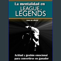 [EBOOK] ⚡ La mentalidad en League of Legends: actitud y gestión emocional para convertirse en gana