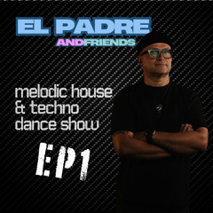 EL PADRE & FRIENDS - Melodic House & Techno Dance Show EP1