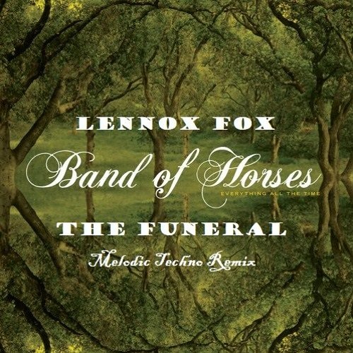 Stream BAND OF HORSES x LENNOX FOX THE FUNERAL MELODIC TECHNO REMIX