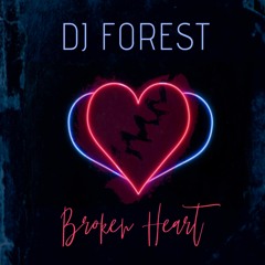 BROKEN HEART - DJ FOREST
