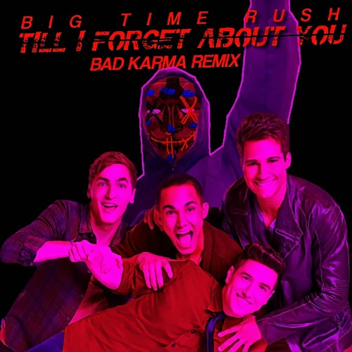 Big Time Rush - Till I Forget About You (Bad Karma Remix)