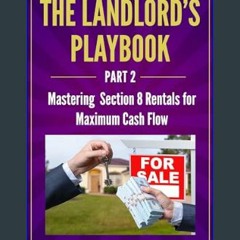 PDF ⚡ The Landlord's Playbook -PART 2- : Mastering Section 8 Rentals for Maximum Cash Flow     Kin