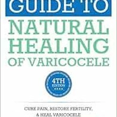 [ACCESS] PDF EBOOK EPUB KINDLE The Complete Guide to Natural Healing of Varicocele: Varicocele natur