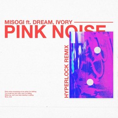 MISOGI ft. Dream, Ivory - Pink Noise (HYPERLOCK Remix)