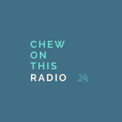 Chew On This Radio #24