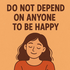 Do not depend on anyone to be happy