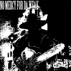 NO MERCY 4 DA WEAK