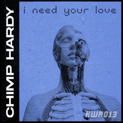 Chimp Hardy - I Need Your Love [Kaiser Wilhelm Records]