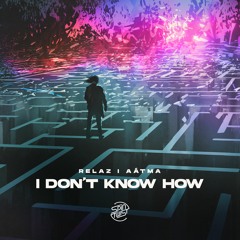 Relaz, Aátma - I Don't Know How ★ TOP #17 ★ Beatport Top 100 Psy-Trance ★