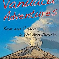 [Access] EBOOK 📚 Vanuatu Adventures: Kava and Chaos in the Sth Pacific by  Jocelyn H