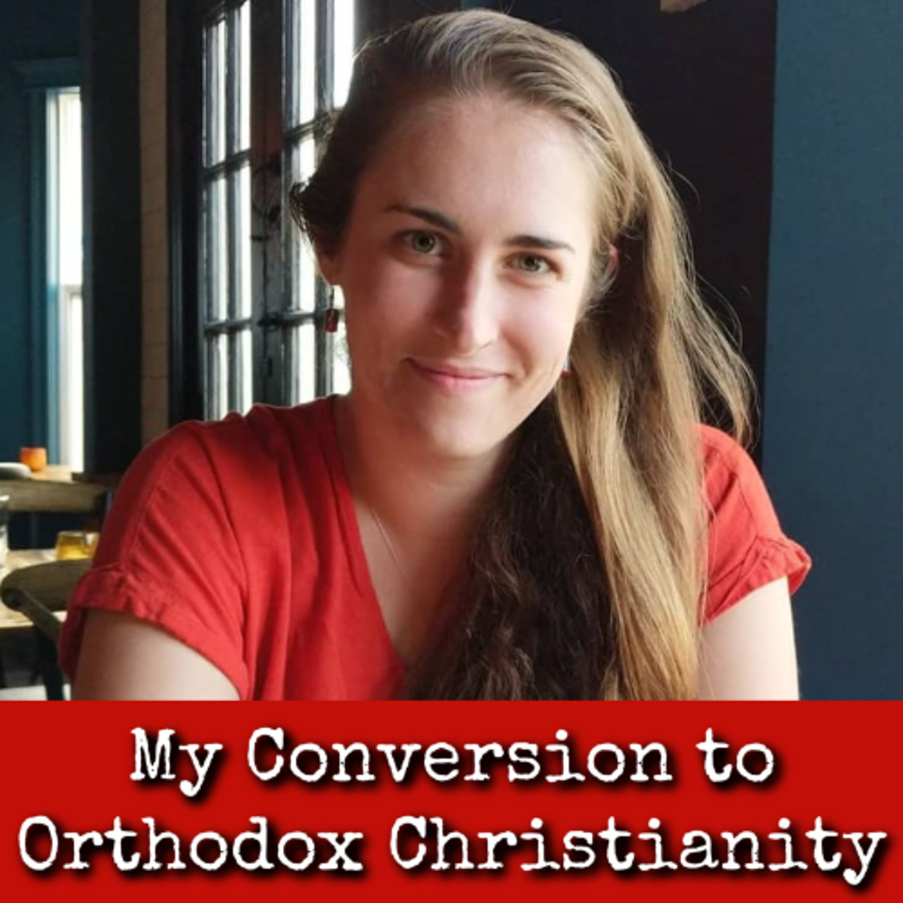 Ep302: My Conversion to Orthodox Christianity - Rebekah Sturgill