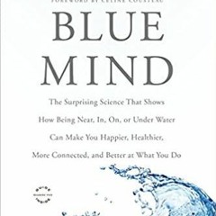 PDFDownload~ Blue Mind: The Surprising Science That Shows How Being Near, In, On, or Under Water Can