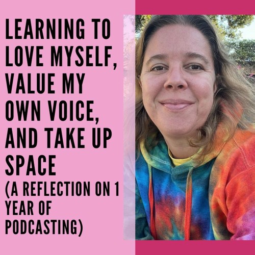 51 // Learning to Love Myself, Value my Own Voice, and Take up Space