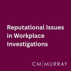 Reputational Issues in Workplace Investigations - Investigations Podcast