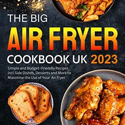 [ACCESS] [PDF EBOOK EPUB KINDLE] The Big Air Fryer Cookbook UK : Simple and Budget-Fr