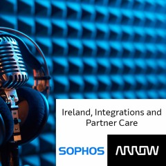 Spotlight On Sophos UK&I, Episode 3 April 2024, Ireland, Integrations And Partner Care