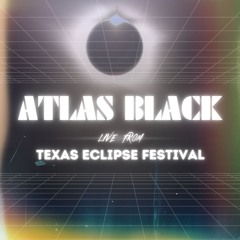 Texas Eclipse Festival 2024 - Atlas Black