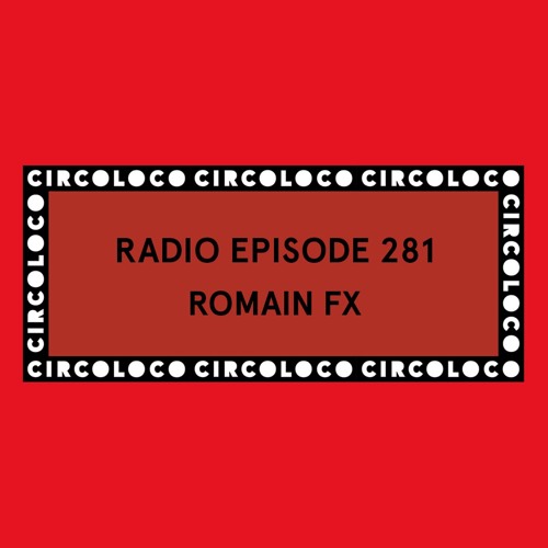 Circoloco Radio 281 - Romain FX