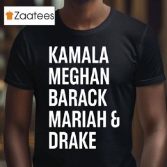 Kamala Meghan Barack Mariah And Drake Shirt