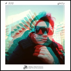 Deep Electronics # 332 - ghllz