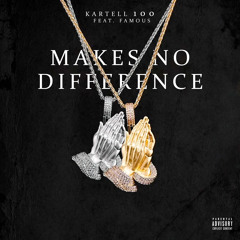 MAKES NO DIFFERENCE (feat. Famous)