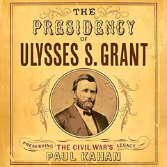 Get KINDLE 🧡 The Presidency of Ulysses S. Grant: Preserving the Civil War's Legacy b