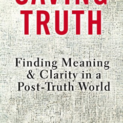 [ACCESS] PDF ✓ Saving Truth: Finding Meaning and Clarity in a Post-Truth World by  Ab