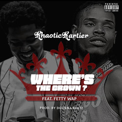 Khaotic Kartier - Where’s The Crown ? Ft. Fetty Wap (Prod. By DGunna)