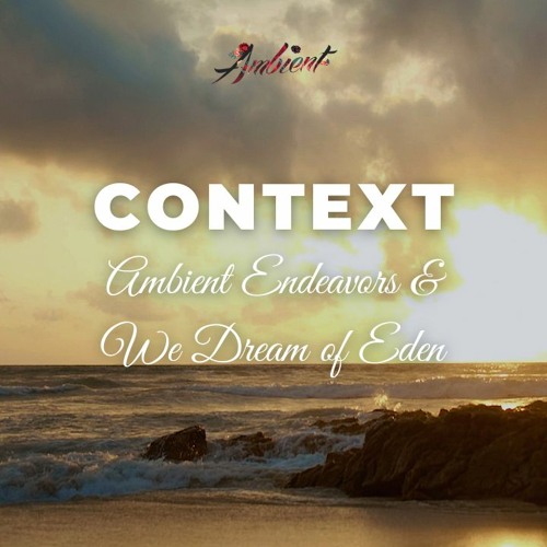 Ambient Endeavors & We Dream Of Eden - Context