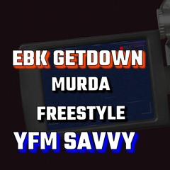 EBK Getdown  Ft Yfm Savvy- Murda Freestyle
