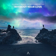 KILLERBOT, JSteph, Raven, Vyns & MagLix - Without Your Love