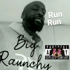 RUN RUN - Big Raunchy