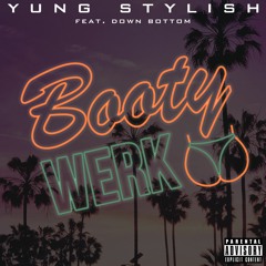 Booty Werk - Yung Stylish ft. Down Bottom (SUMMER ANTHEM)