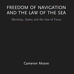 [ACCESS] [KINDLE PDF EBOOK EPUB] Freedom of Navigation and the Law of the Sea: Warships, States and