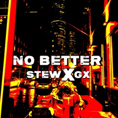No Better (GX x STEW)